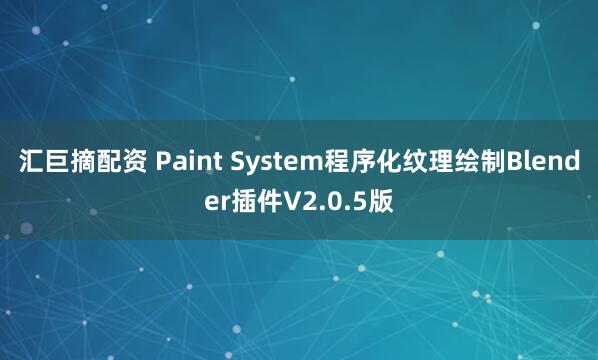 汇巨摘配资 Paint System程序化纹理绘制Blender插件V2.0.5版